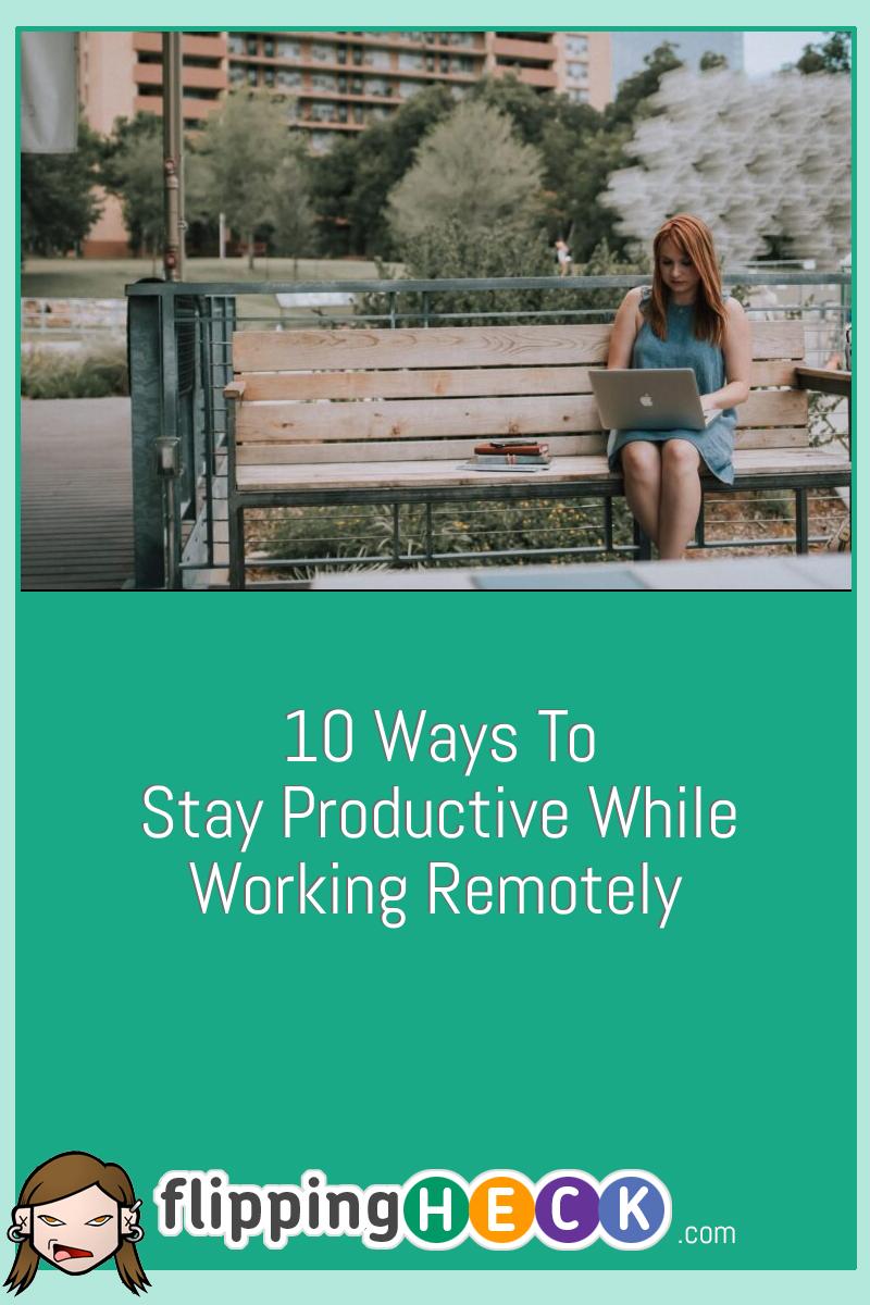 10 Ways to Stay Productive While Working Remote
