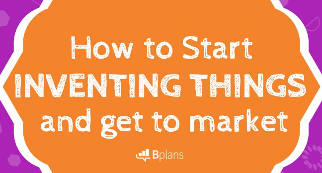 How to Start Inventing Things and Get to Market 